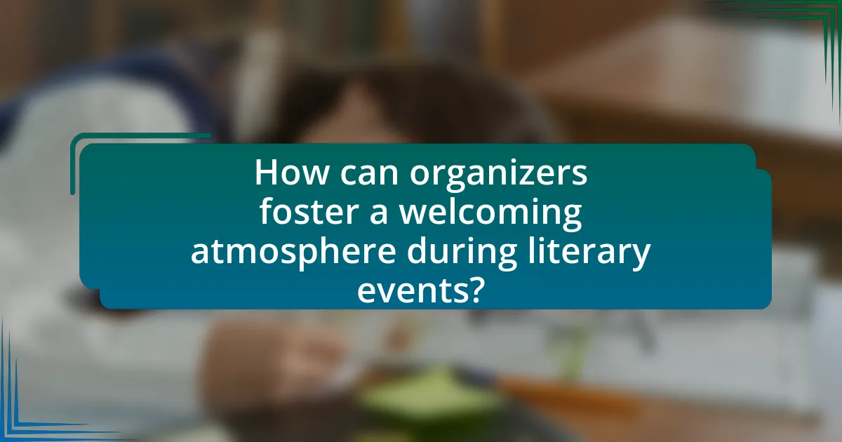 How can organizers foster a welcoming atmosphere during literary events?