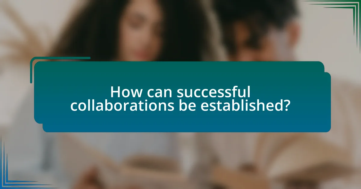 How can successful collaborations be established?
