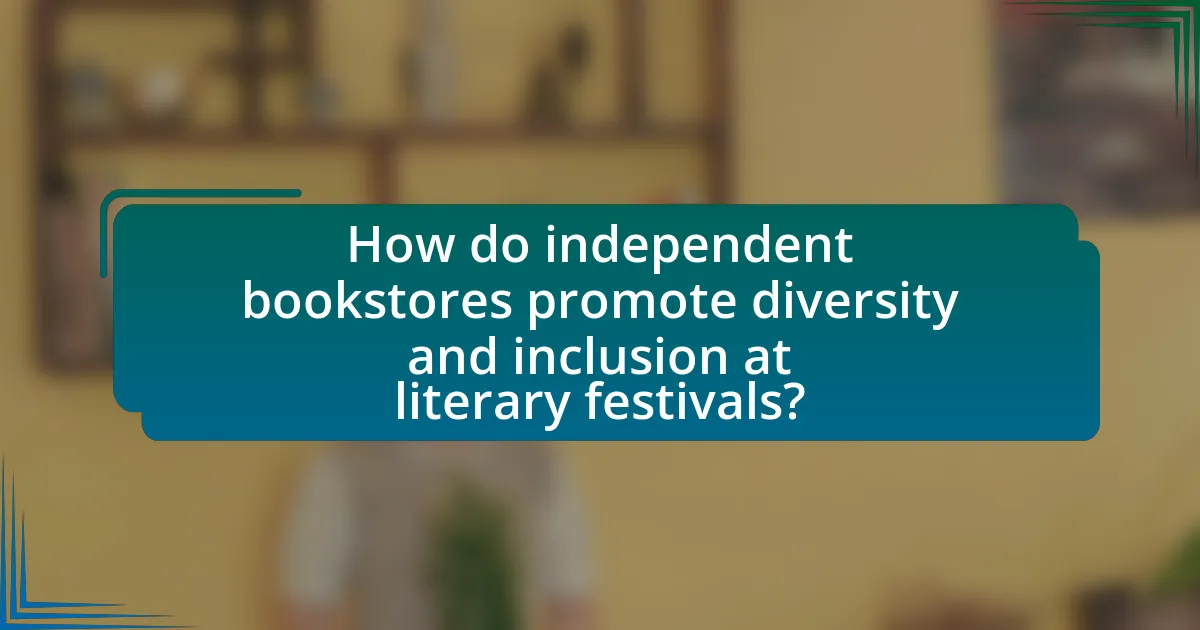 How do independent bookstores promote diversity and inclusion at literary festivals?