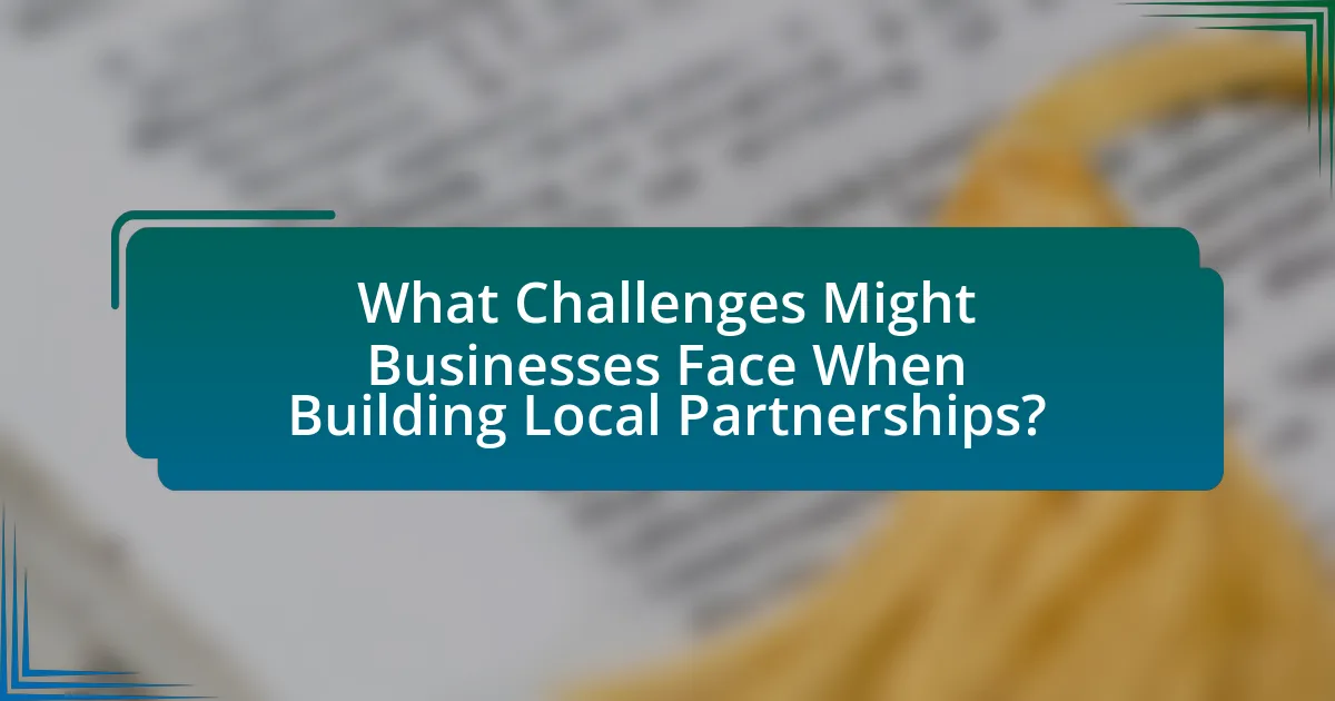 What Challenges Might Businesses Face When Building Local Partnerships?