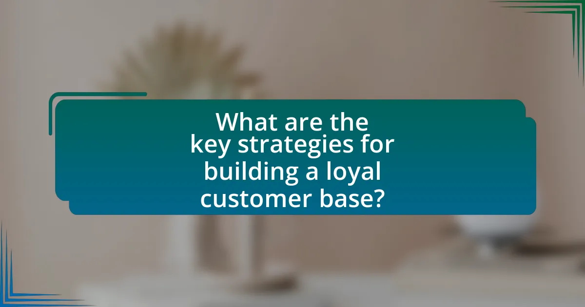 What are the key strategies for building a loyal customer base?
