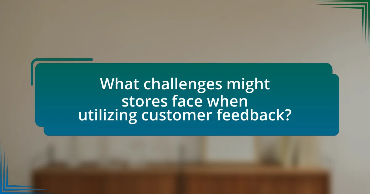 What challenges might stores face when utilizing customer feedback?