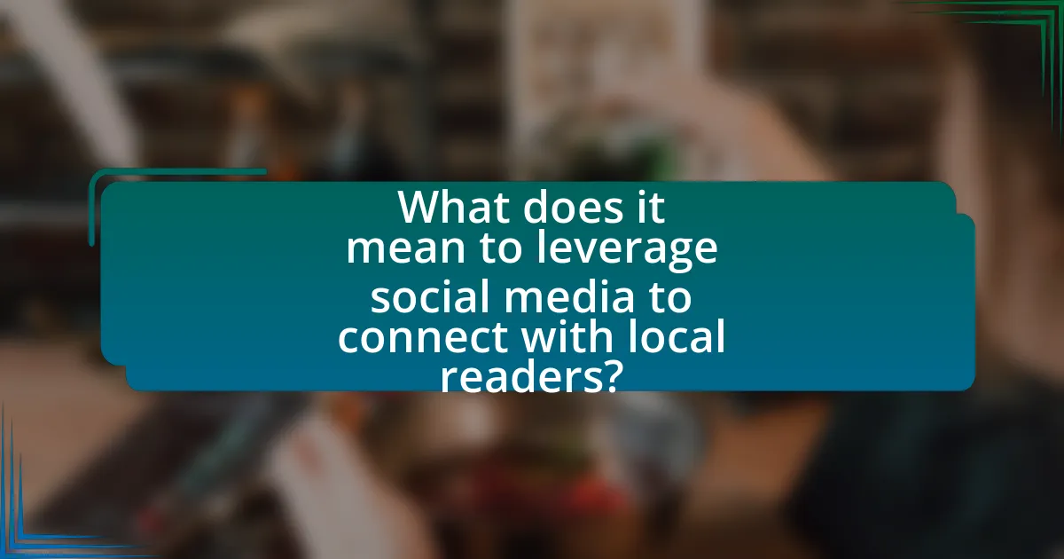 What does it mean to leverage social media to connect with local readers?