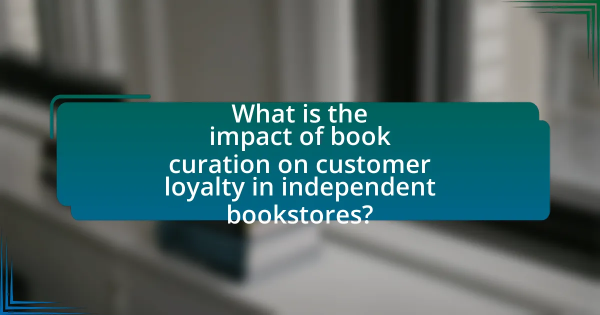 What is the impact of book curation on customer loyalty in independent bookstores?