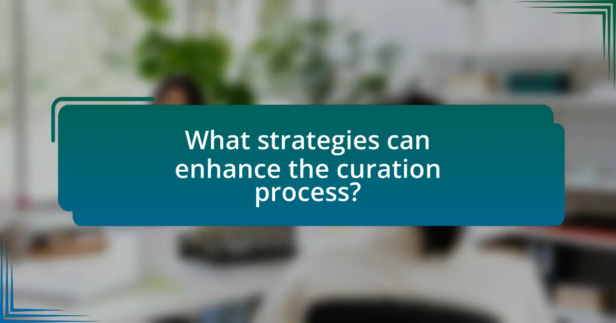 What strategies can enhance the curation process?
